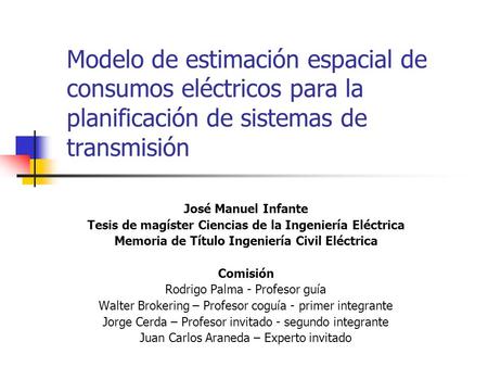 Modelo de estimación espacial de consumos eléctricos para la planificación de sistemas de transmisión José Manuel Infante Tesis de magíster Ciencias de.