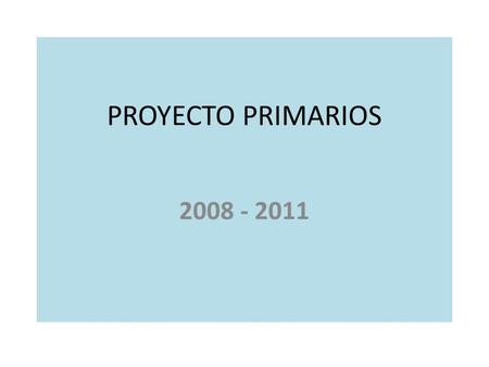 PROYECTO PRIMARIOS 2008 - 2011. POBLACIÓN OBJETIVO Este proyecto fue concebido para la intervención técnica con una población objetivo específica: jóvenes.