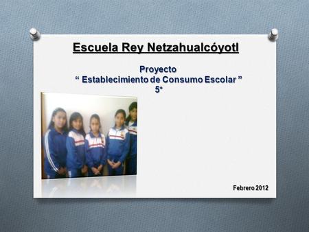 Escuela Rey Netzahualcóyotl “ Establecimiento de Consumo Escolar ” 5°