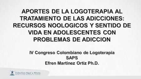 IV Congreso Colombiano de Logoterapia Efren Martinez Ortiz Ph.D.