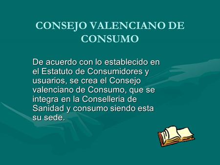 CONSEJO VALENCIANO DE CONSUMO De acuerdo con lo establecido en el Estatuto de Consumidores y usuarios, se crea el Consejo valenciano de Consumo, que se.