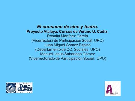 El consumo de cine y teatro. Proyecto Atalaya. Cursos de Verano U. Cádiz. Rosalía Martínez García (Vicerrectora de Participación Social. UPO) Juan Miguel.
