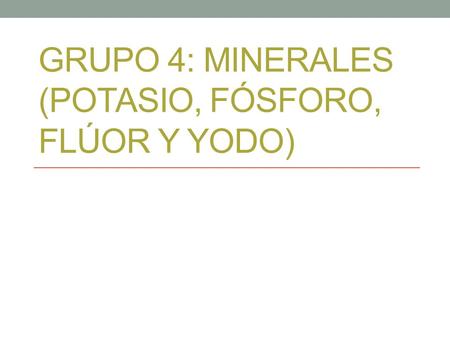 Grupo 4: minerales (potasio, fósforo, flúor y yodo)