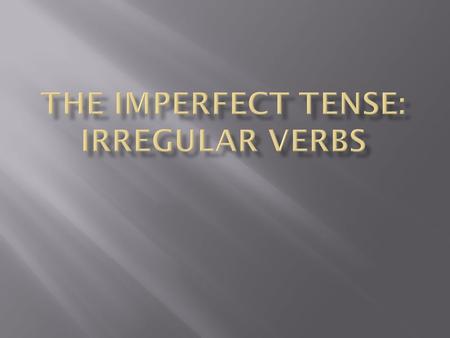  There are three irregular verbs in the imperfect. The verbs IR, SER, and VER.  Most present tense irregular verbs/stem-changers only are irregular/stem-change.