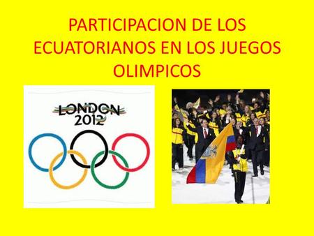 PARTICIPACION DE LOS ECUATORIANOS EN LOS JUEGOS OLIMPICOS