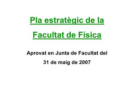 Pla estratègic de la Facultat de Física Aprovat en Junta de Facultat del 31 de maig de 2007.