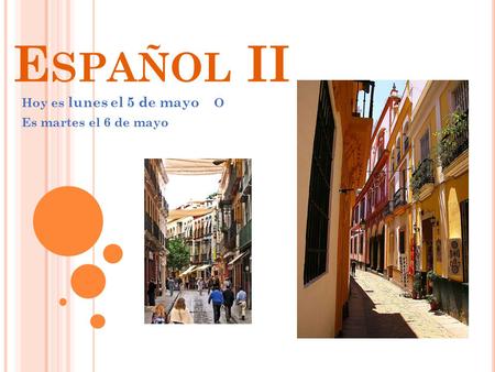 E SPAÑOL II Hoy es lunes el 5 de mayo O Es martes el 6 de mayo.