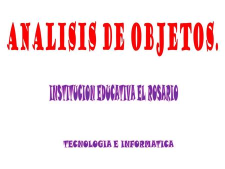 ANALISIS DE OBJETOS. INSTITUCION EDUCATIVA EL ROSARIO