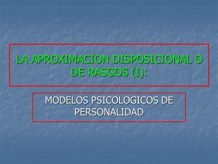 LA APROXIMACION DISPOSICIONAL O DE RASGOS (I):