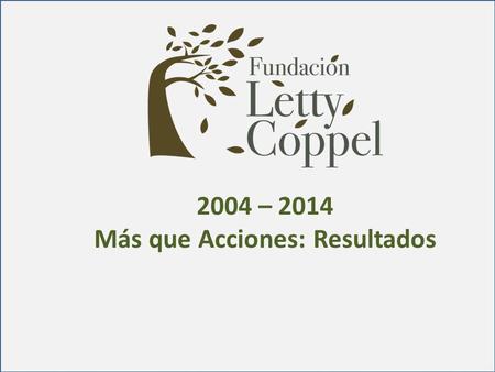2004 – 2014 Más que Acciones: Resultados. Nuestra Filosofía Nuestra Filosofía.