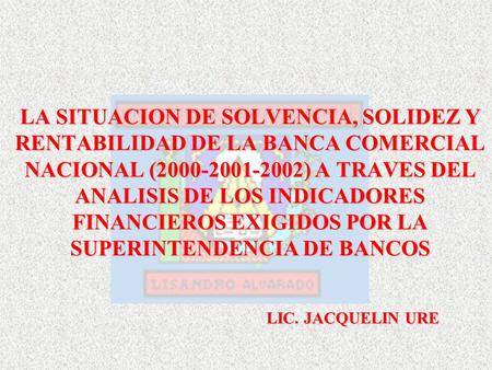 LA SITUACION DE SOLVENCIA, SOLIDEZ Y RENTABILIDAD DE LA BANCA COMERCIAL NACIONAL (2000-2001-2002) A TRAVES DEL ANALISIS DE LOS INDICADORES FINANCIEROS.