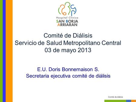 E.U. Doris Bonnemaison S. Secretaria ejecutiva comité de diálisis Comité de diálisis Comité de Diálisis Servicio de Salud Metropolitano Central 03 de mayo.