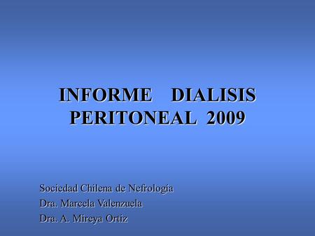 INFORME DIALISIS PERITONEAL 2009 Sociedad Chilena de Nefrología Dra. Marcela Valenzuela Dra. A. Mireya Ortiz.