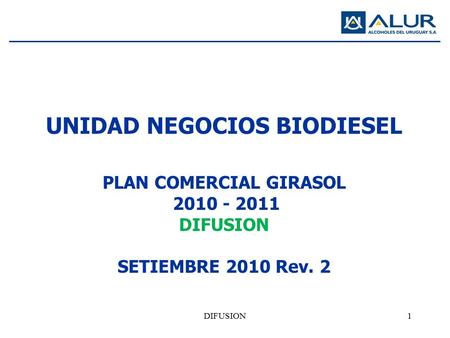 UNIDAD NEGOCIOS BIODIESEL PLAN COMERCIAL GIRASOL 2010 - 2011 DIFUSION SETIEMBRE 2010 Rev. 2 1DIFUSION.