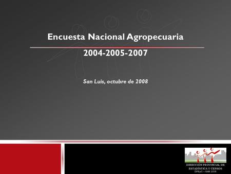 Encuesta Nacional Agropecuaria 2004-2005-2007 San Luis, octubre de 2008.