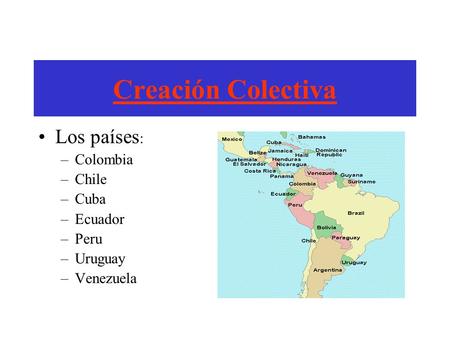 Creación Colectiva Los países: Colombia Chile Cuba Ecuador Peru
