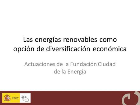 Las energías renovables como opción de diversificación económica Actuaciones de la Fundación Ciudad de la Energía.