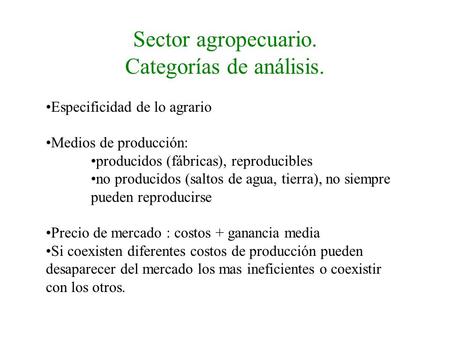 Sector agropecuario. Categorías de análisis. Especificidad de lo agrario Medios de producción: producidos (fábricas), reproducibles no producidos (saltos.