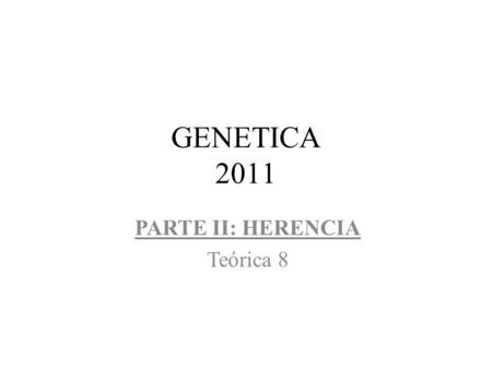 GENETICA 2011 PARTE II: HERENCIA Teórica 8.