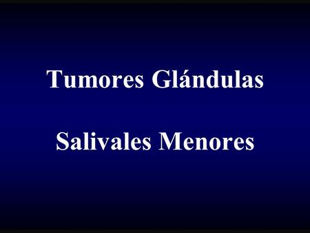 Tumores Glándulas Salivales Menores
