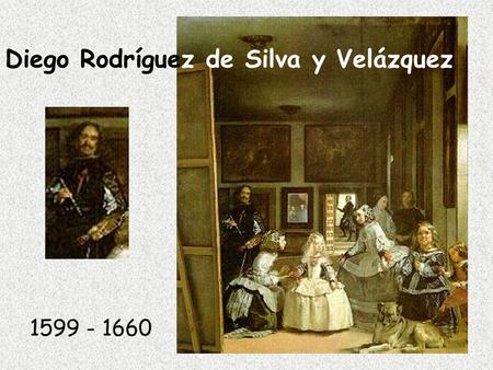 Diego Rodríguez de Silva y Velázquez 1599 - 1660.