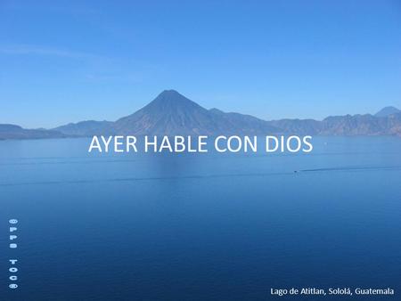 AYER HABLE CON DIOS Lago de Atitlan, Sololá, Guatemala.