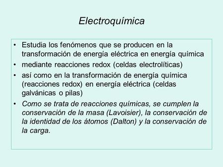 Electroquímica Estudia los fenómenos que se producen en la transformación de energía eléctrica en energía química mediante reacciones redox (celdas electrolíticas)