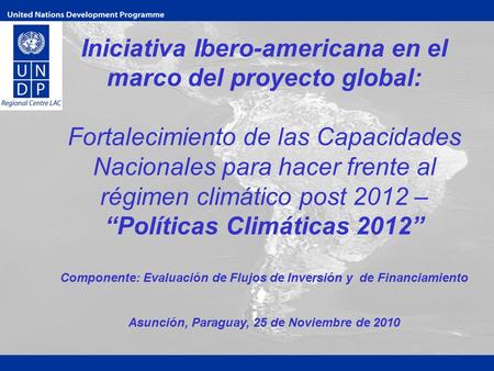 Iniciativa Ibero-americana en el marco del proyecto global: Fortalecimiento de las Capacidades Nacionales para hacer frente al régimen climático post 2012.