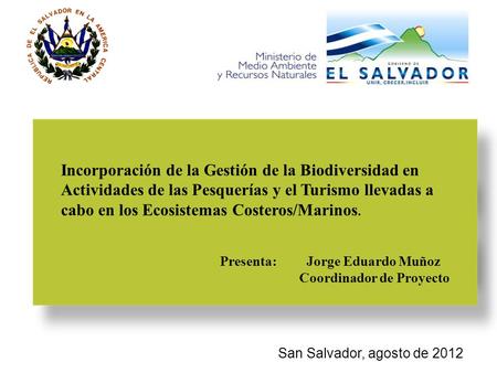 San Salvador, agosto de 2012 Incorporación de la Gestión de la Biodiversidad en Actividades de las Pesquerías y el Turismo llevadas a cabo en los Ecosistemas.