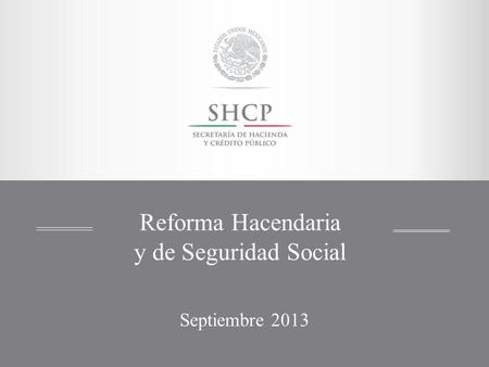 Reforma Hacendaria y de Seguridad Social Septiembre 2013.