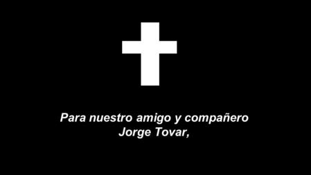 Para nuestro amigo y compañero Jorge Tovar,. El Rostro Humano de la industria Farmacéutica.
