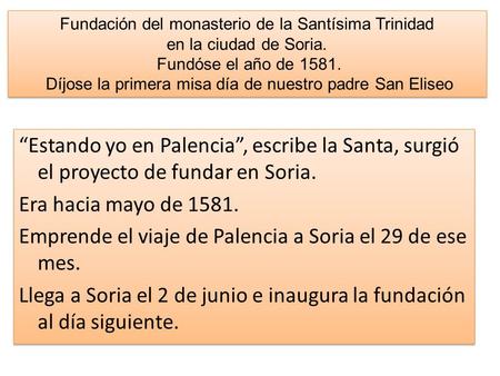 “Estando yo en Palencia”, escribe la Santa, surgió el proyecto de fundar en Soria. Era hacia mayo de 1581. Emprende el viaje de Palencia a Soria el 29.