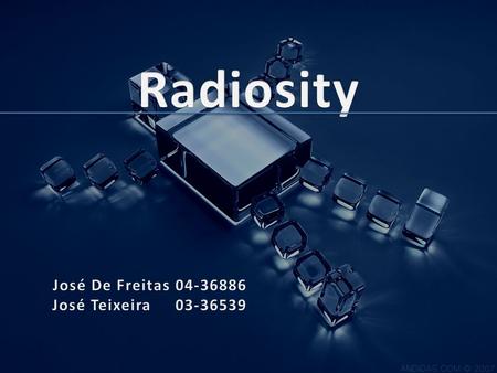 Radiosity José De Freitas 04-36886 José Teixeira 03-36539.