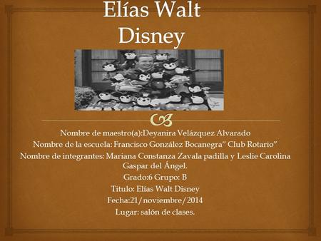 Elías Walt Disney Nombre de maestro(a):Deyanira Velázquez Alvarado