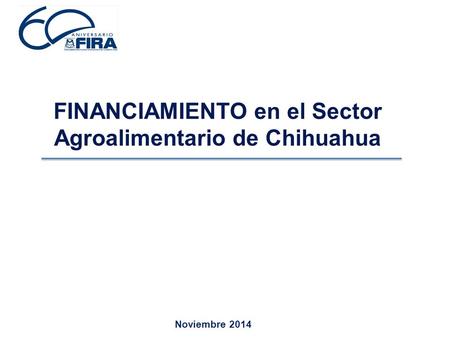 FINANCIAMIENTO en el Sector Agroalimentario de Chihuahua Noviembre 2014.