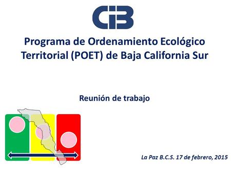 Programa de Ordenamiento Ecológico Territorial (POET) de Baja California Sur Reunión de trabajo La Paz B.C.S. 17 de febrero, 2015.