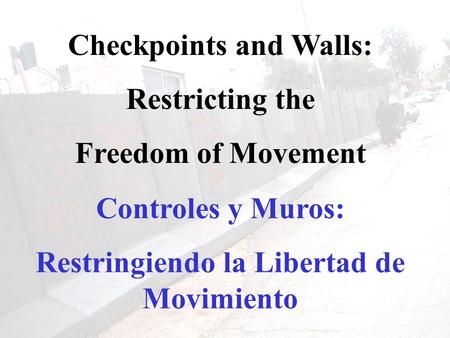 Checkpoints and Walls: Restricting the Freedom of Movement Controles y Muros: Restringiendo la Libertad de Movimiento.