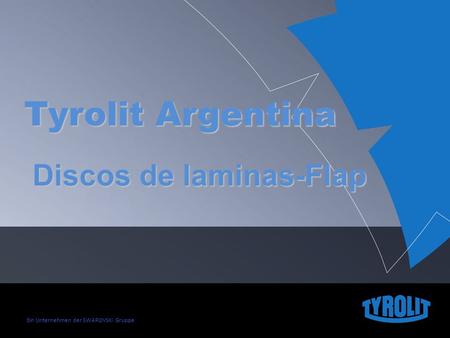 Ein Unternehmen der SWAROVSKI Gruppe Tyrolit Argentina Discos de laminas-Flap Discos de laminas-Flap.