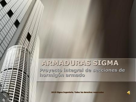 ARMADURAS SIGMA Proyecto integral de secciones de hormigón armado 2010 Sigma Ingenieria. Todos los derechos reservados.