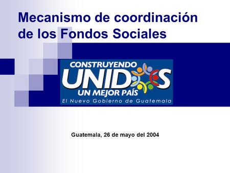 Mecanismo de coordinación de los Fondos Sociales Guatemala, 26 de mayo del 2004.