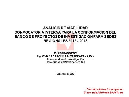 Coordinación de Investigación Universidad del Valle Sede Tuluá ANALISIS DE VIABILIDAD CONVOCATORIA INTERNA PARA LA CONFORMACION DEL BANCO DE PROYECTOS.