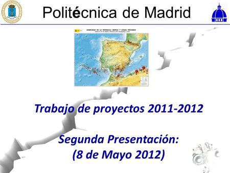 Politécnica de Madrid Trabajo de proyectos 2011-2012 Segunda Presentación: (8 de Mayo 2012)