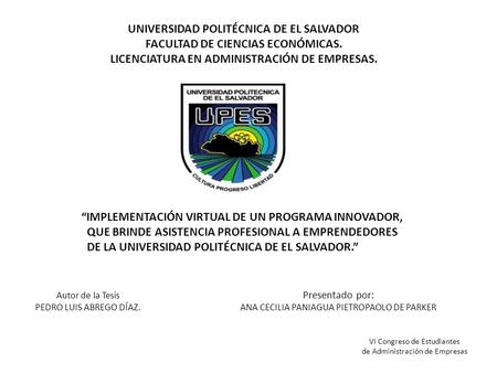 UNIVERSIDAD POLITÉCNICA DE EL SALVADOR FACULTAD DE CIENCIAS ECONÓMICAS. LICENCIATURA EN ADMINISTRACIÓN DE EMPRESAS. “IMPLEMENTACIÓN VIRTUAL DE UN PROGRAMA.