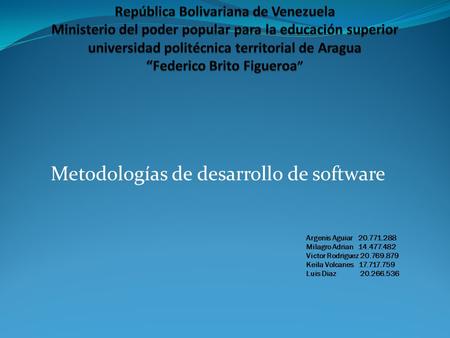 Metodologías de desarrollo de software Argenis Aguiar 20.771.288 Milagro Adrian 14.477.482 Victor Rodriguez 20.769.879 Keila Volcanes 17.717.759 Luis Diaz.
