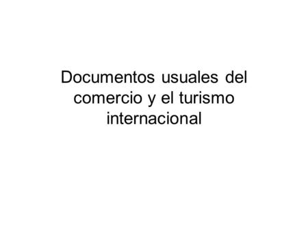Documentos usuales del comercio y el turismo internacional.