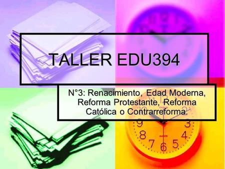 TALLER EDU394 N°3: Renacimiento, Edad Moderna, Reforma Protestante, Reforma Católica o Contrarreforma.