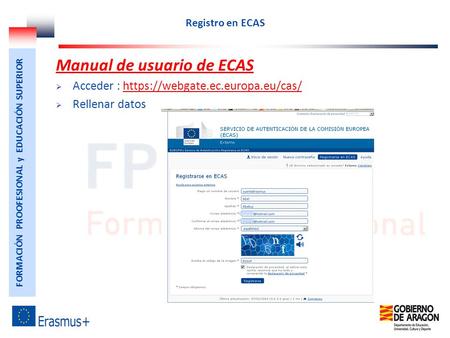 FORMACIÓN PROOFESIONAL y EDUCACIÓN SUPERIOR Manual de usuario de ECAS  Acceder : https://webgate.ec.europa.eu/cas/https://webgate.ec.europa.eu/cas/ 