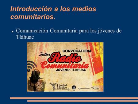 Introducción a los medios comunitarios. Comunicación Comunitaria para los jóvenes de Tláhuac.