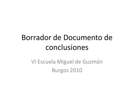 Borrador de Documento de conclusiones VI Escuela Miguel de Guzmán Burgos 2010.