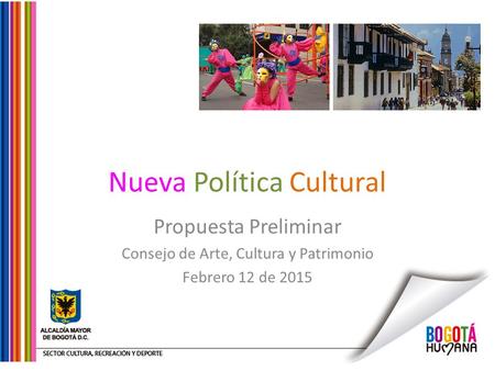 Nueva Política Cultural Propuesta Preliminar Consejo de Arte, Cultura y Patrimonio Febrero 12 de 2015.
